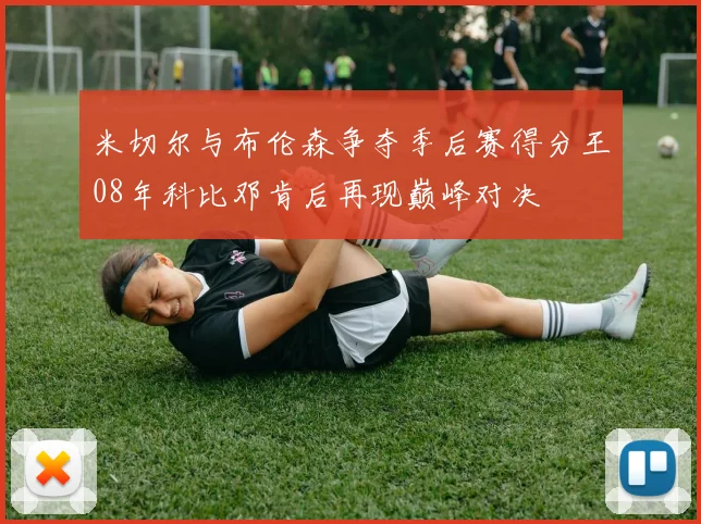 米切尔与布伦森争夺季后赛得分王08年科比邓肯后再现巅峰对决