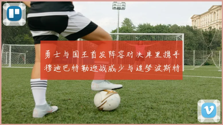 勇士与国王首发阵容对决库里携手穆迪巴特勒迎战威少与追梦波斯特