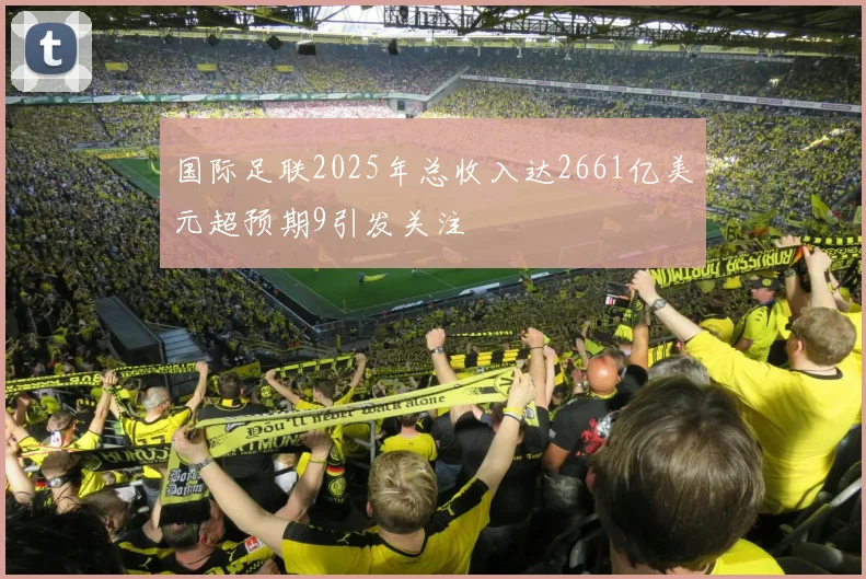 国际足联2025年总收入达2661亿美元超预期9引发关注