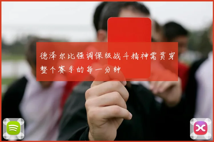 德泽尔比强调保级战斗精神需贯穿整个赛季的每一分钟
