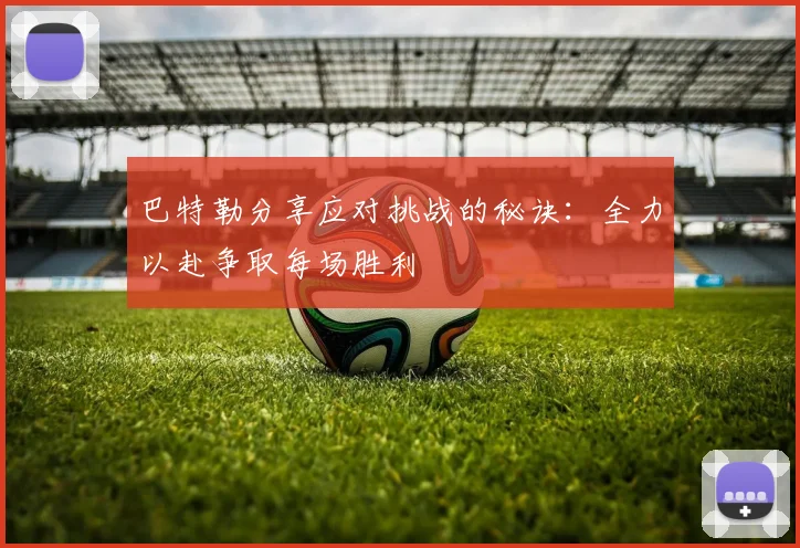 巴特勒分享应对挑战的秘诀：全力以赴争取每场胜利